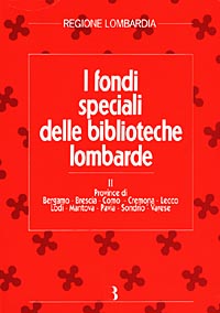 I fondi speciali delle biblioteche lombarde. Vol. 2: Province di Bergamo, Brescia, Como, Cremona, Lecco, Lodi, Mantova, Pavia, Sondrio, Varese