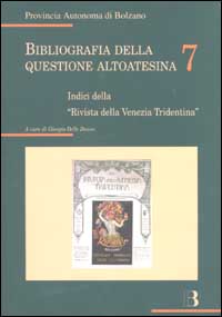 Bibliografia della questione altoatesina. Vol. 7: Indici della «rivista della Venezia Tridentina»