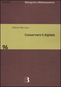 Conservare il digitale. Metodi, norme, tecnologie