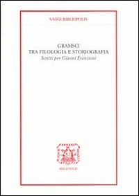 Gramsci tra filologia e storiografia. Scritti per Gianni Francioni