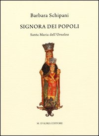 Signora dei popoli. Santa Maria dell'Orsoleo. Ediz. illustrata