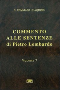 Commento alle Sentenze di Pietro Lombardo. Testo italiano e latino. Vol. 7: I sacramenti in generale. Il battesimo, la cresima, l'Eucaristia