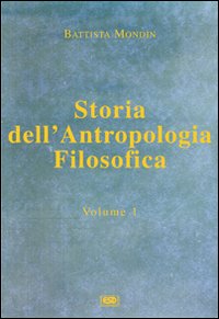 Storia dell'antropologia filosofica. Vol. 1: Dalle origini fino a Vico