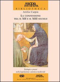 La confessione tra il XII e il XIII secolo. Teologia e prassi nella legislazione canonica medievale