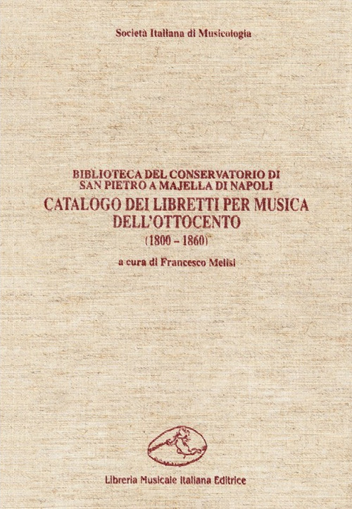 Catalogo dei libretti per musica dell'Ottocento (1800-1860). Biblioteca del Conservatorio di San Pietro a Majella di Napoli