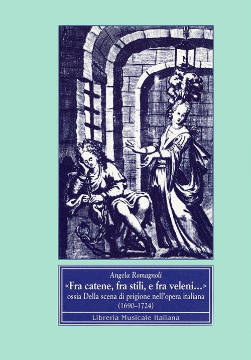 Fra catene, fra stili e fra veleni... Ossia della scena di prigione nell'opera italiana (1690-1724)