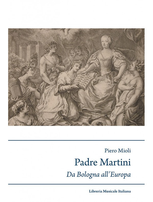 Padre Martini musicista e musicografo da Bologna all'Europa (1706-1784)