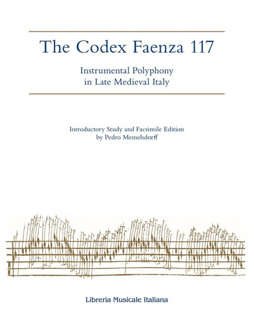 The codex Faenza 117. Instrumental polyphony in late medieval Italy. Ediz. facsimile