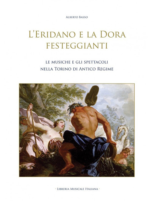 L'Eridano e la Dora festeggianti. Le musiche e gli spettacoli nella Torino di antico regime. Con CD-ROM