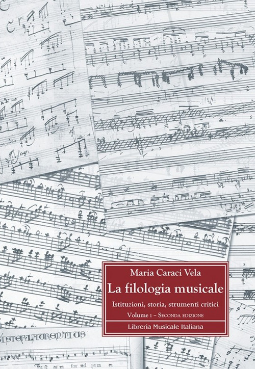 La filologia musicale. Istituzioni, storia, strumenti critici. Vol. 1: Fondamenti storici e metodologici della filologia musicale