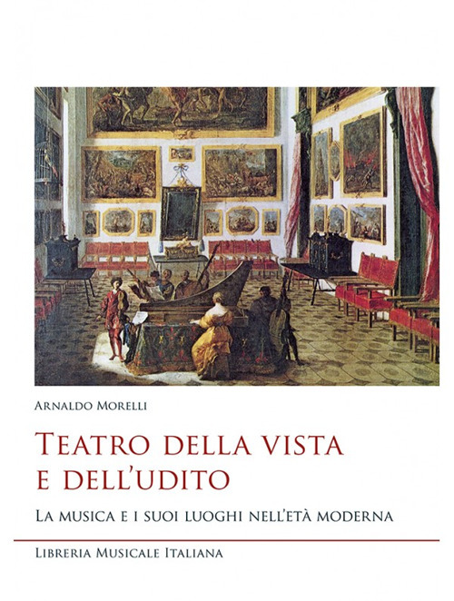 Teatro della vista e dell'udito. La musica e i suoi luoghi nell'età moderna