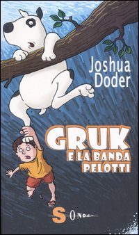 Gruk e la banda Pelotti. Ediz. illustrata