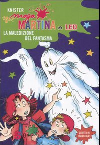 La maledizione del fantasma. Maga Martina e Leo. Ediz. illustrata