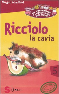 Ricciolo la cavia. La veterinaria e i piccoli amici degli animali. Ediz. illustrata. Vol. 5