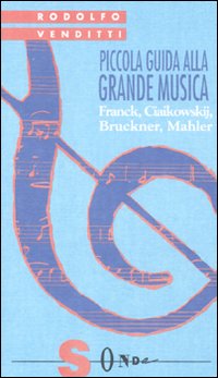 Piccola guida alla grande musica. Vol. 4: Franck, Ciaikowskij, Bruckner, Mahler