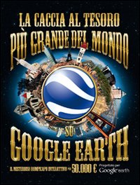 La caccia al tesoro più grande del mondo su Google Earth. Ediz. illustrata