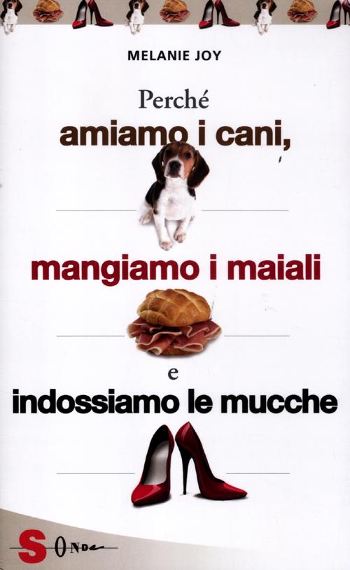 Perché amiamo i cani, mangiamo i maiali e indossiamo le mucche