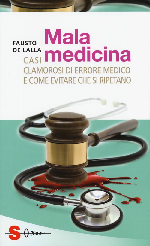 Malamedicina. Casi clamorosi di errore medico e come evitare che si ripetano