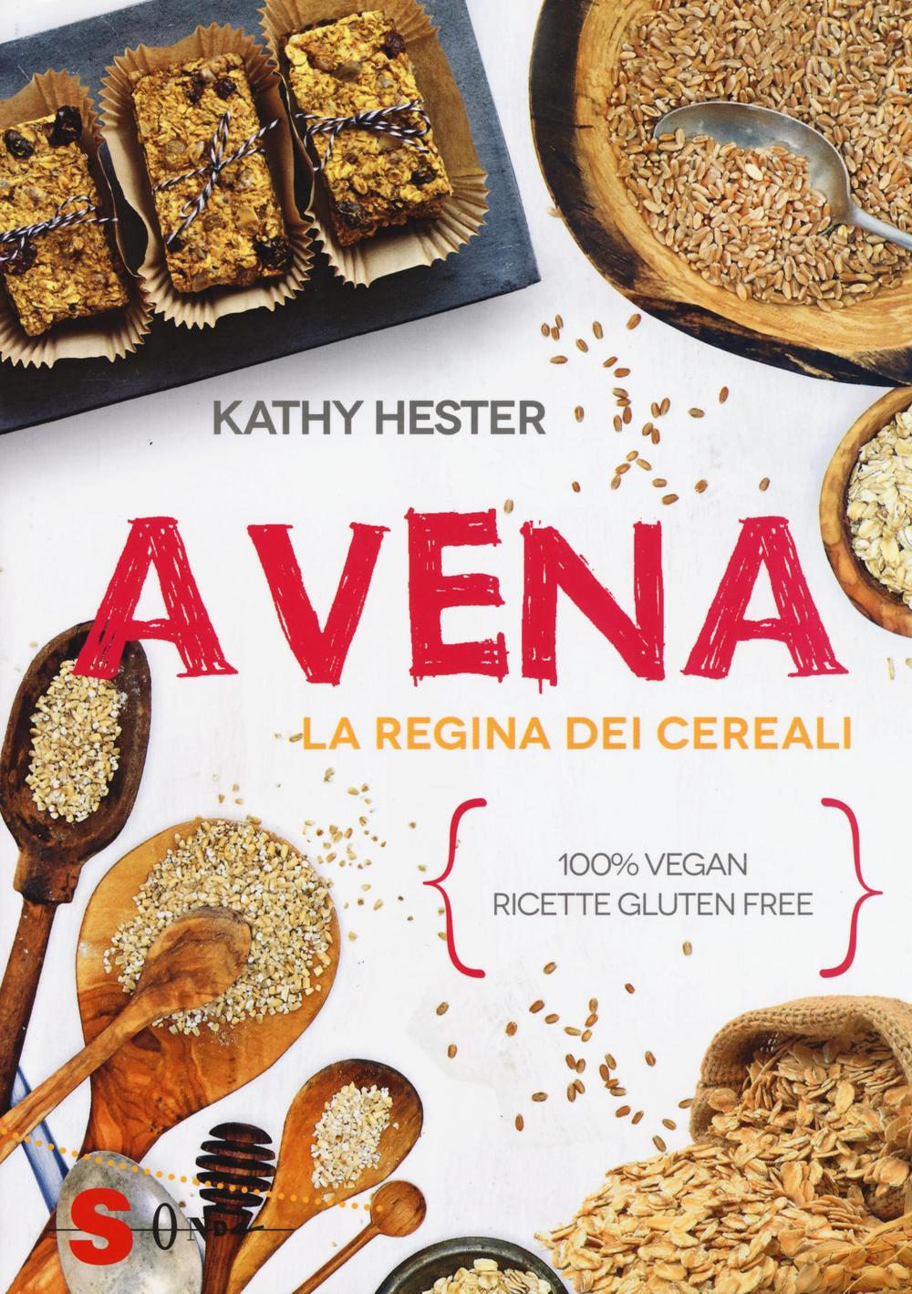 Avena. La regina dei cereali. 100% vegan, ricette gluten free