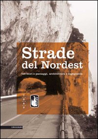 Strade del Nordest. Territori e paesaggi, architettura e ingegneria