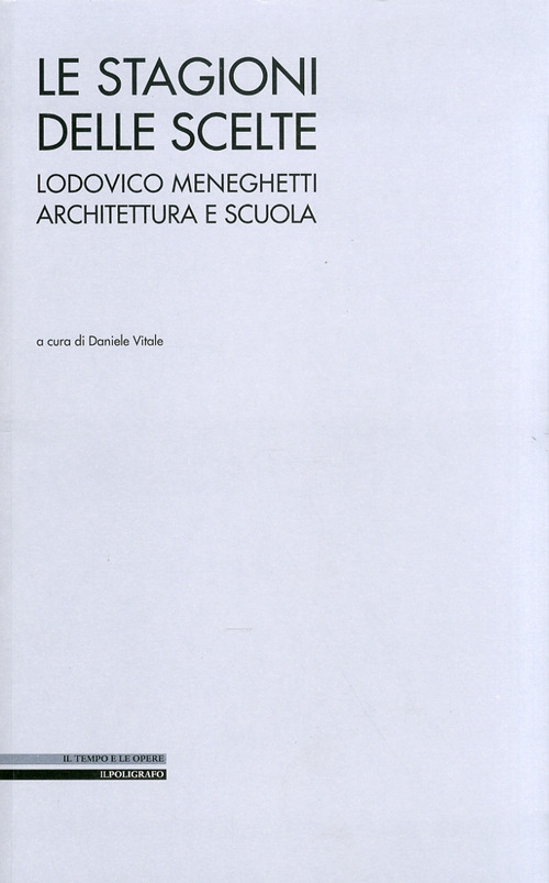 Le stagioni delle scelte. Lodovico Meneghetti architettura e scuola. Ediz. illustrata