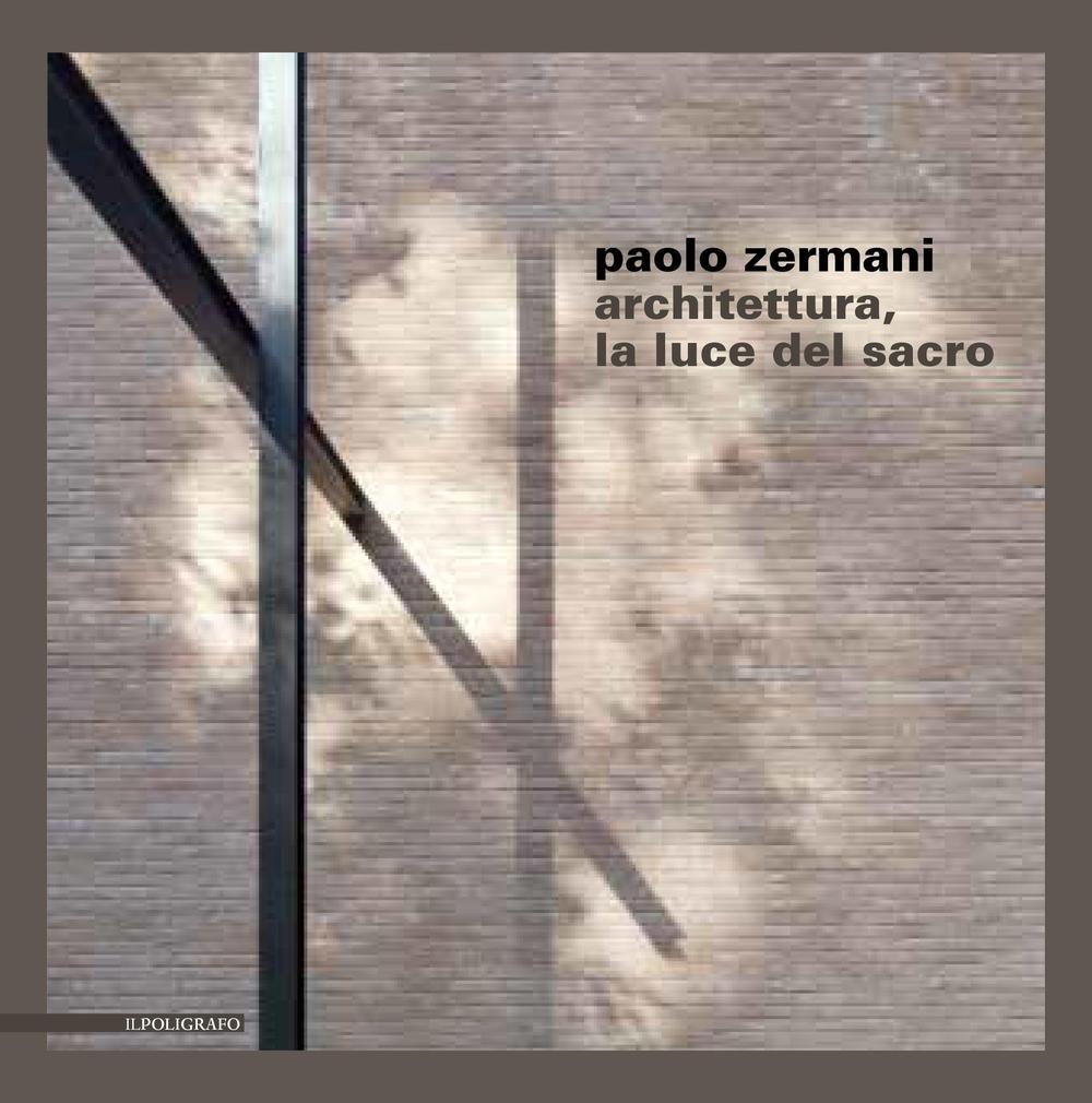 Paolo Zermani. Architettura, la luce del sacro. Ediz. illustrata