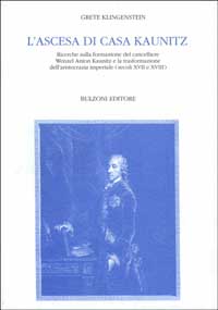 L'ascesa di casa Kaunitz. Ricerche sulla formazione del cancelliere Wenzel Anton Kaunitz e la trasformazione dell'aristocrazia imperiale (secc. XVII e XVIII)