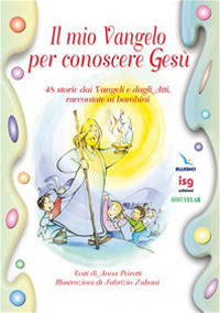 Il mio vangelo per conoscere Gesù. 48 storie dai vangeli e dagli atti, raccontate ai bambini. Ediz. illustrata