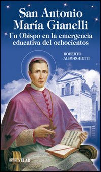 Sant'Antonio Maria Gianelli. Un obispo en la emergencia educativa del ochocientos