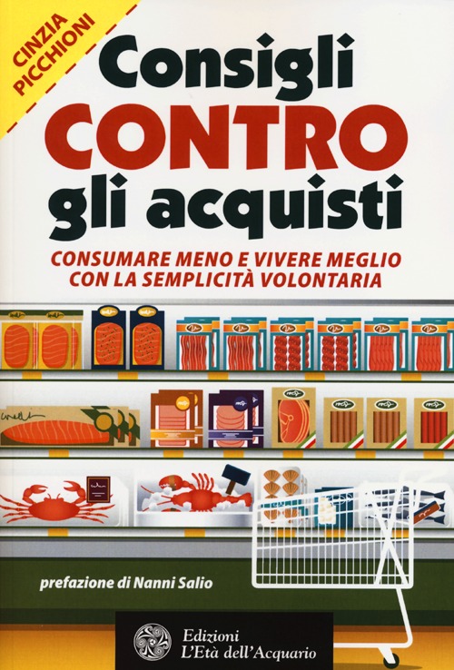 Consigli contro gli acquisti. Consumare meno e vivere meglio con la semplicità volontaria