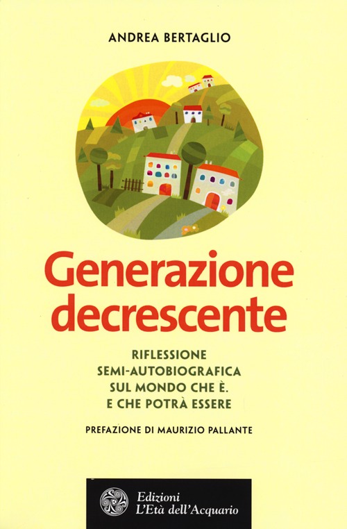 Generazione decrescente. Riflessione semi-autobiografica sul mondo che è. E che potrà essere