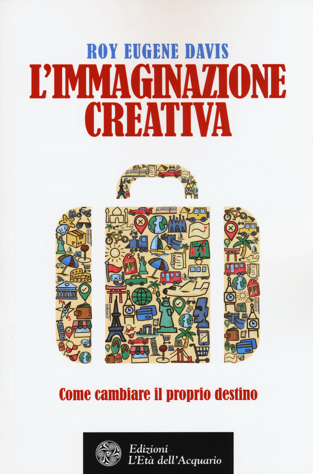 L'immaginazione creativa. Come cambiare il proprio destino