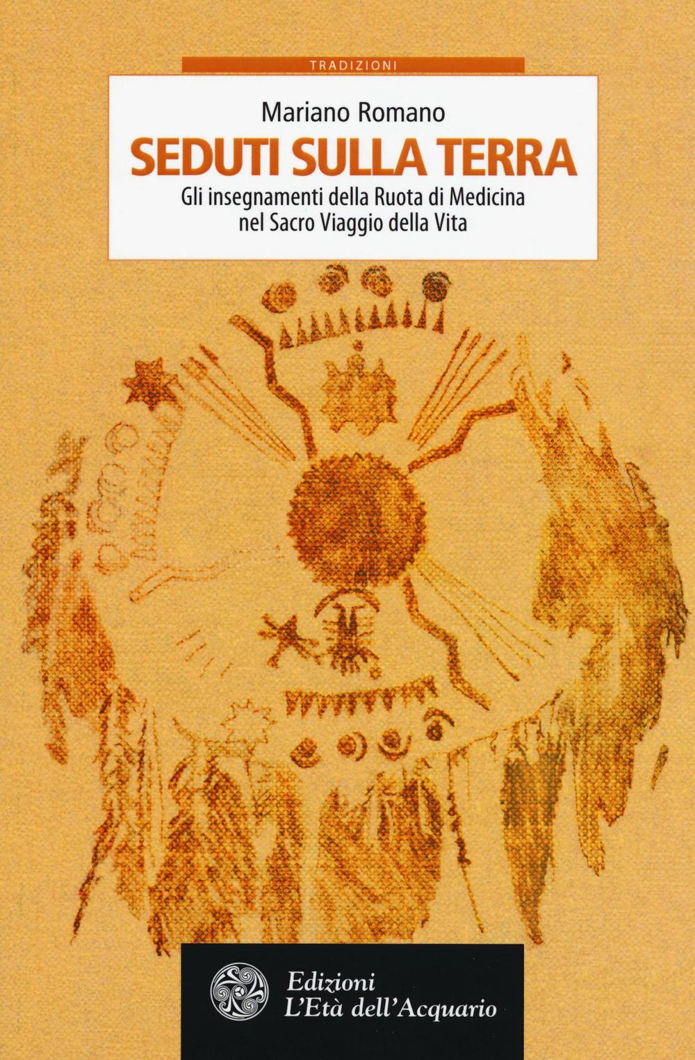 Seduti sulla terra. Gli insegnamenti della Ruota di Medicina nel sacro viaggio della vita