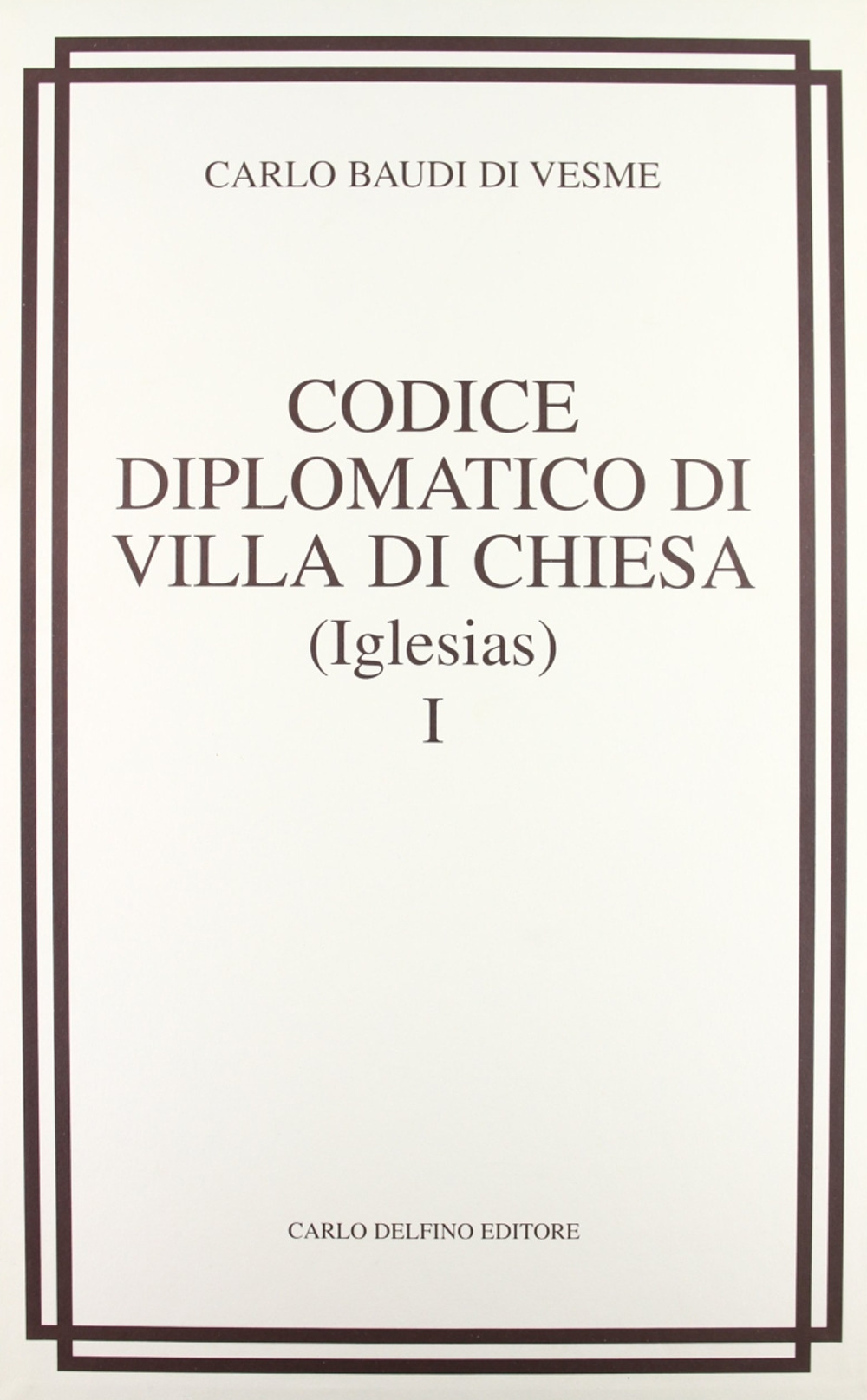 Codice diplomatico di Villa di chiesa (Iglesias) (rist. anast. 1877)