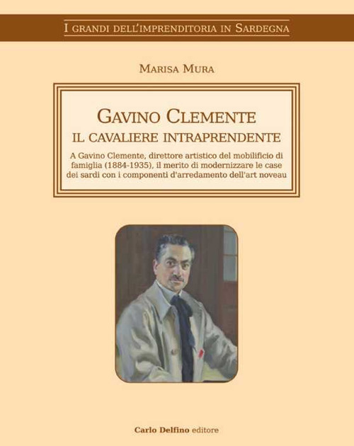 Gavino Clemente il cavaliere intraprendente. A Gavino Clemente, direttore artistico del mobilificio di famiglia (1884-1935), il merito di modernizzare le case dei sardi con i componenti d'arredamento dell'art noveau