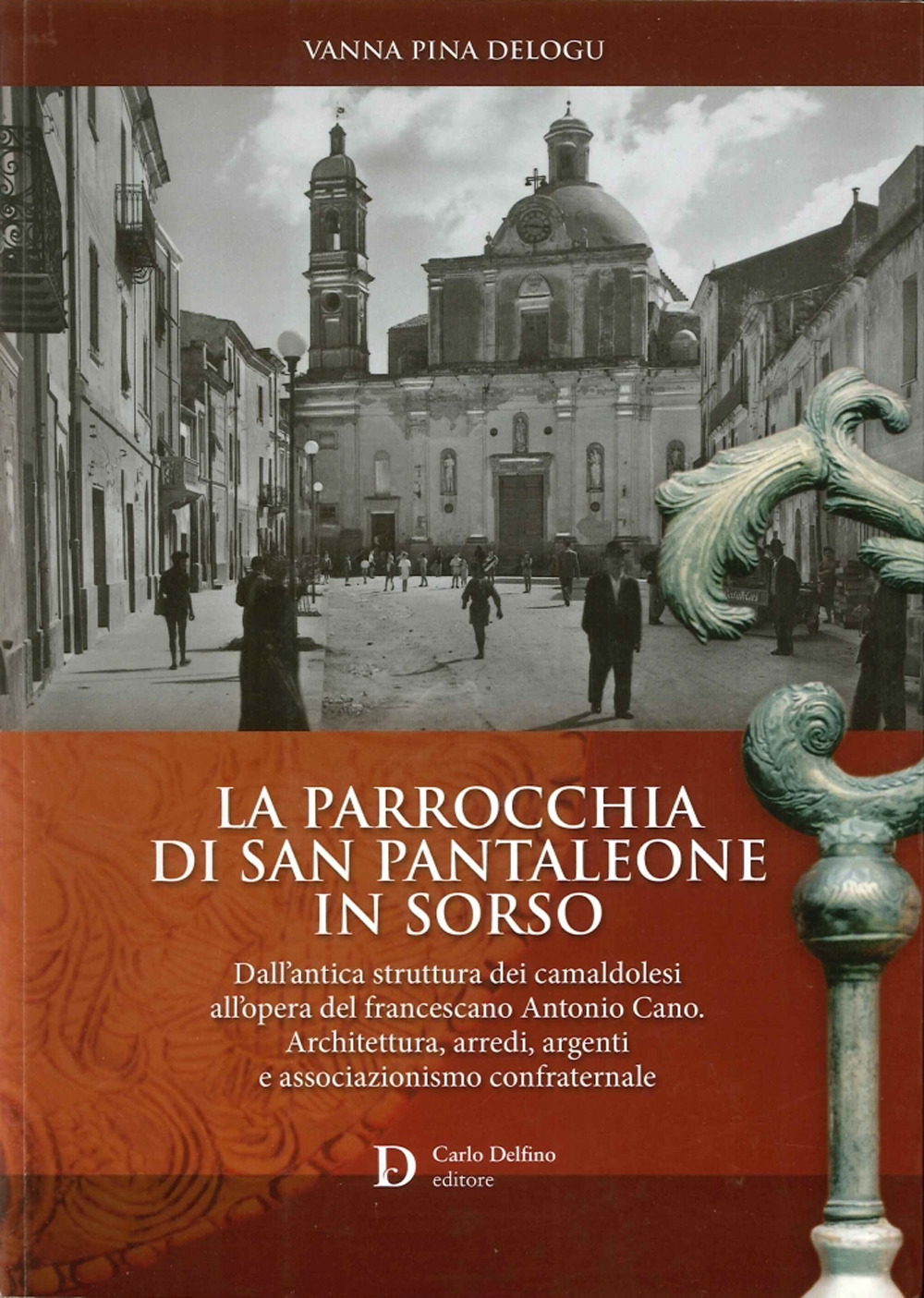 La parrocchia di San Pantaleone in Sorso. Dall'antica struttura dei Camaldolesi all'opera del francescano Antonio Cano. Architettura, arredi, argenti e associazionismo confraternale