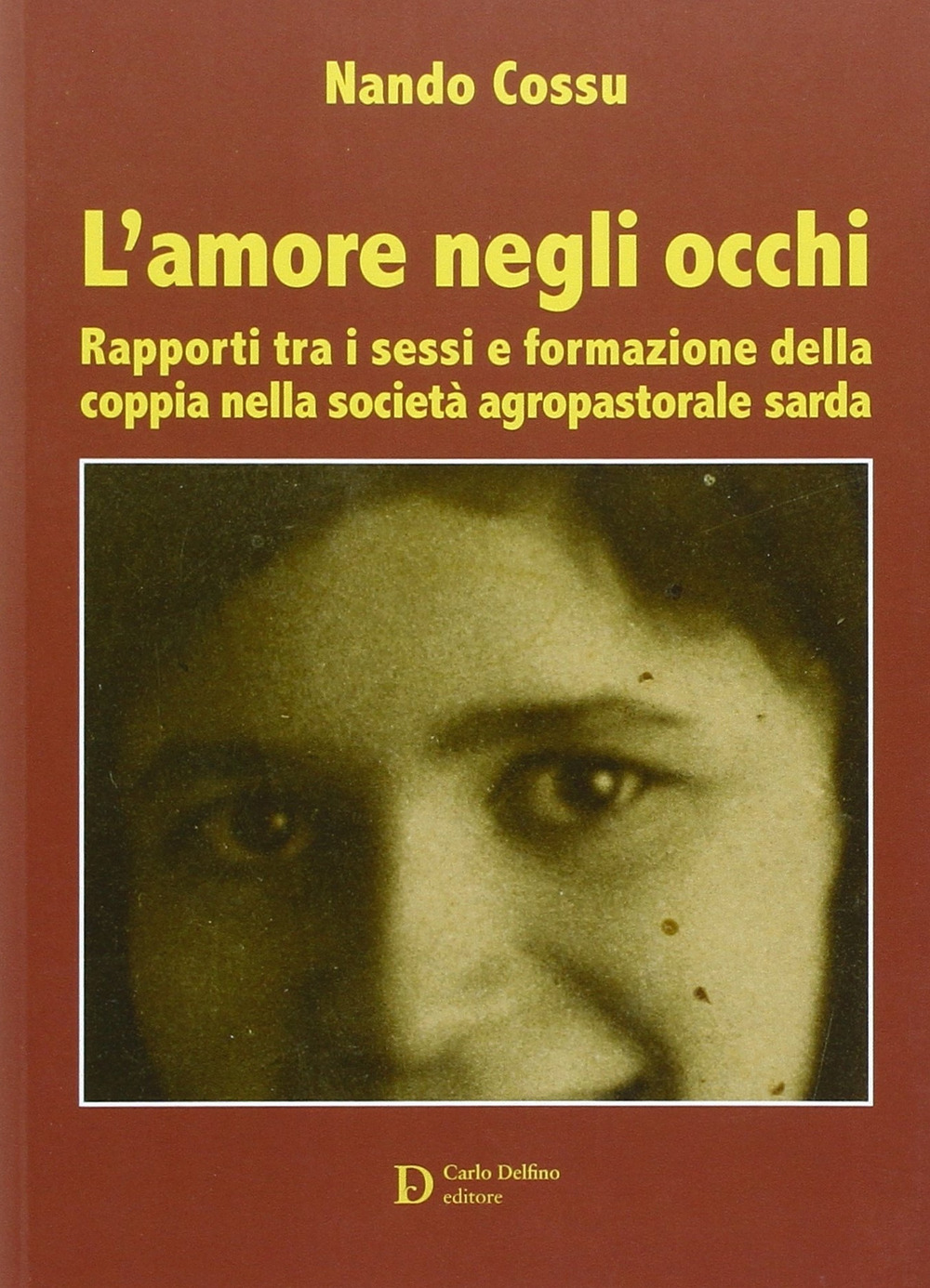 L'amore negli occhi. Rapporti tra i sessi e formazione della coppia nella società agropastorale sarda