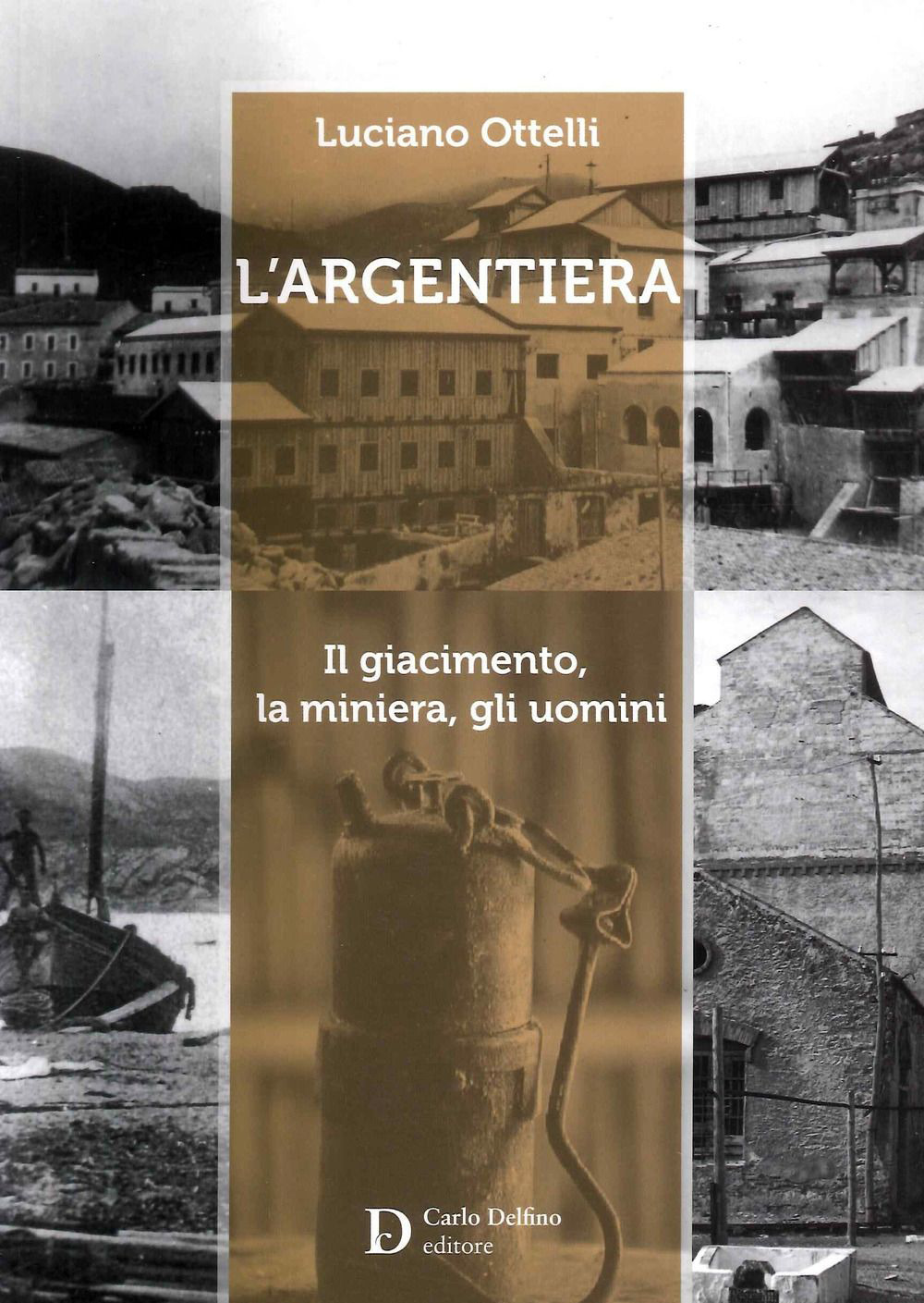 L'Argentiera. Il giacimento, la miniera, gli uomini