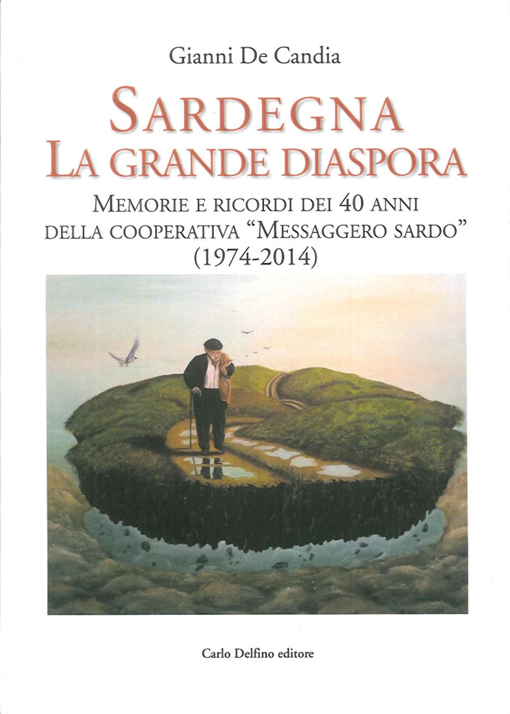Sardegna la Grande Diaspora. Memorie e Ricordi nei 40 Anni della Cooperativa 
