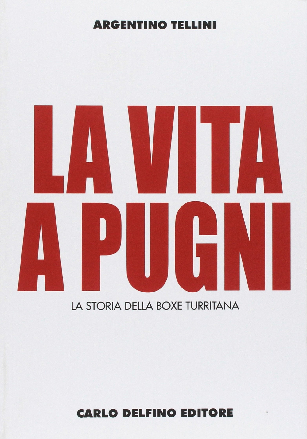 La vita a pugni. La storia della boxe turritana. Ediz. illustrata