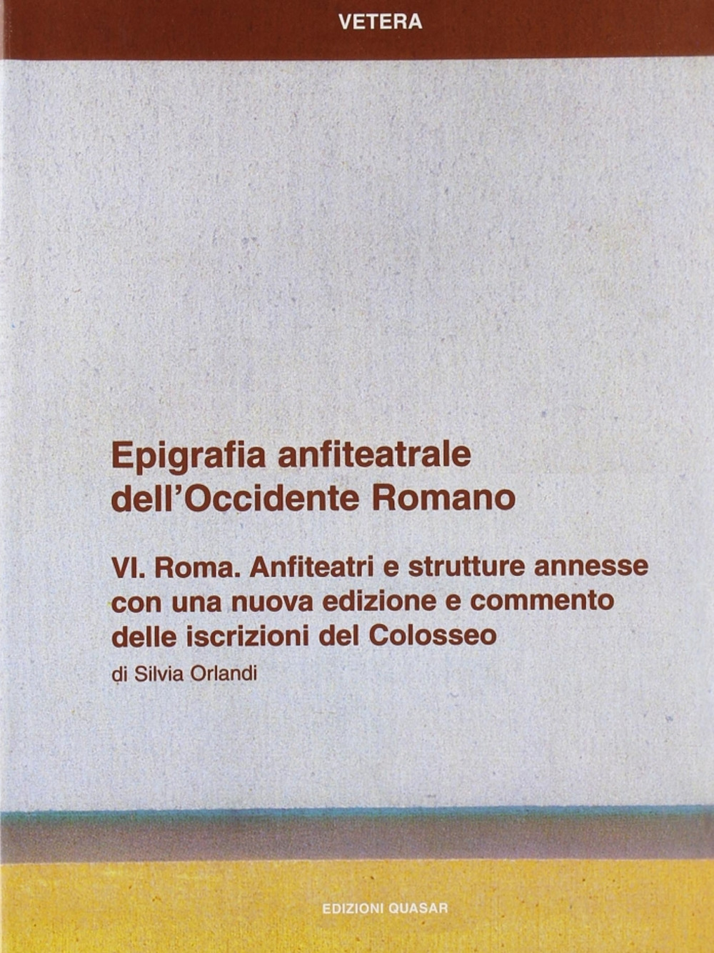 Epigrafia anfiteatrale dell'Occidente romano. Vol. 6: Roma. Anfiteatri e strutture annesse