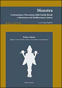 Monstra. Costruzione e percezione delle entità ibride e mostruose nel Mediterraneo antico. Vol. 1: Egitto, Vicino Oriente antico, area atorico-comparativa