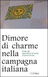 Dimore di charme nella campagna italiana. Guida agli agriturismo romantici