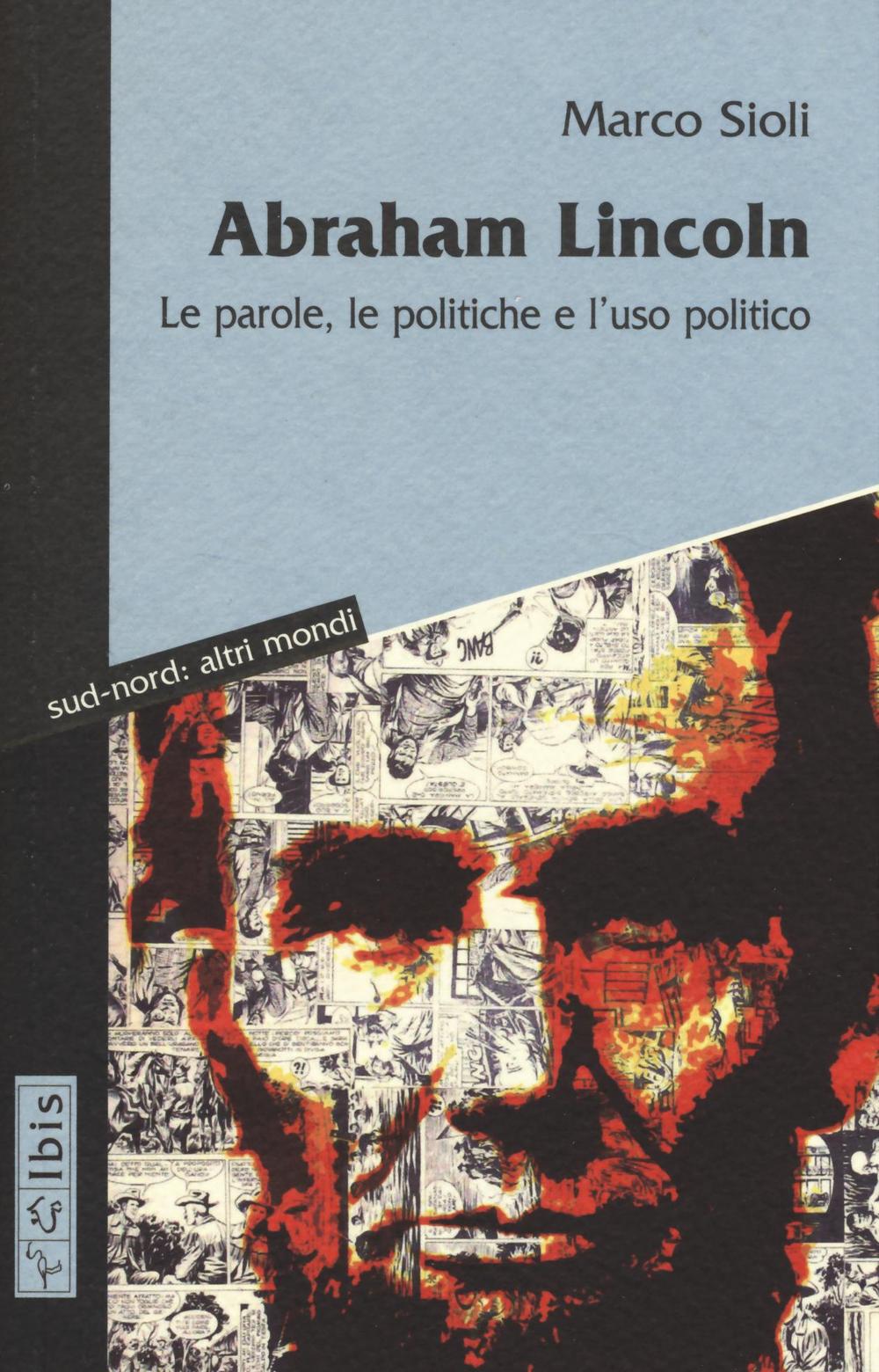 Abraham Lincoln. Le parole, le politiche e l'uso politico. Testo inglese a fronte