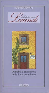 Antiche e nuove locande. Ospitalità e gastronomia nelle locande italiane