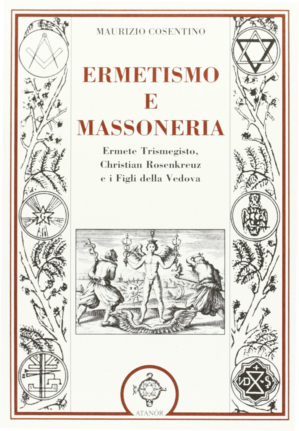 Ermetismo e massoneria. Eermete Trismegisto, Christian Rosenkreuz, e ifigli della Vedova