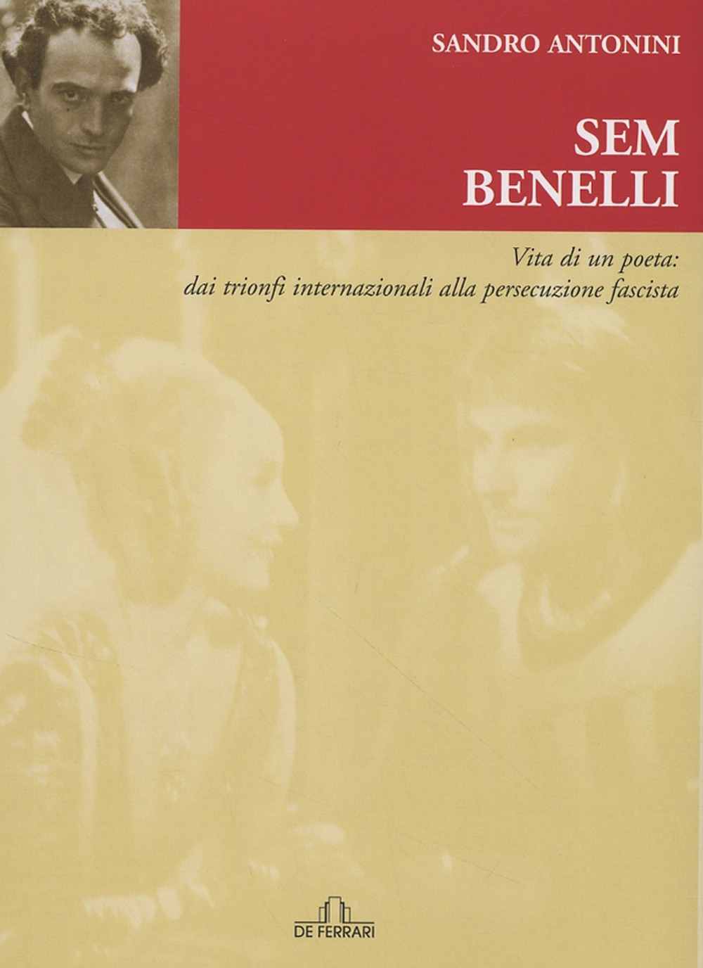 Sem Benelli. Vita di un poeta. Dai trionfi internazionali alla persecuzione fascista