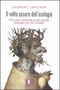 Il volto oscuro dell'ecologia. Che cosa nasconde la più grande ideologia del XXI secolo?