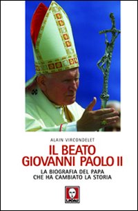 Il beato Giovanni Paolo II. La biografia del papa che ha cambiato la storia