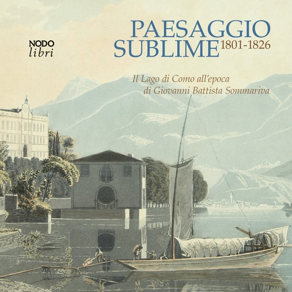 Paesaggio sublime. Il Lago di Como all'epoca di Giovanni Battista Sommariva. 1801-1826. Catalogo della mostra (Tremezzina, 22-29 settembre 2024)